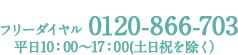 フリーダイヤル 0120-866-703 平日10：00～17：00（土日祝を除く）