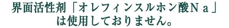 界面活性剤「オレフィンスルホン酸Ｎａ」は使用しておりません。